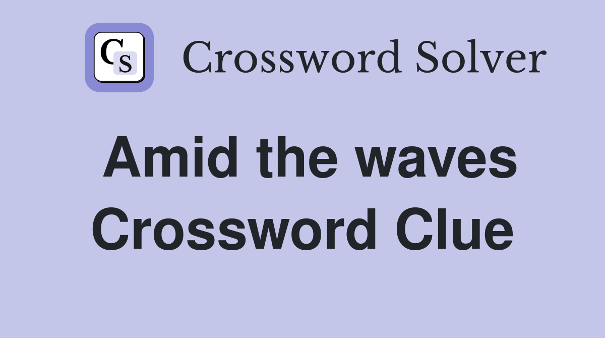 Amid the waves Crossword Clue