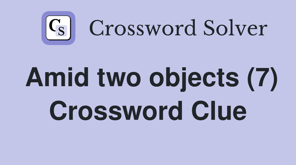 Amid two objects (7) Crossword Clue
