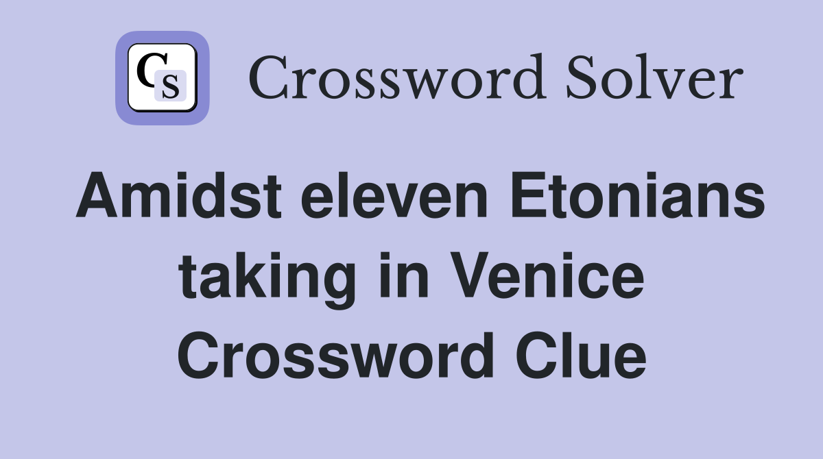 Amidst eleven Etonians taking in Venice Crossword Clue