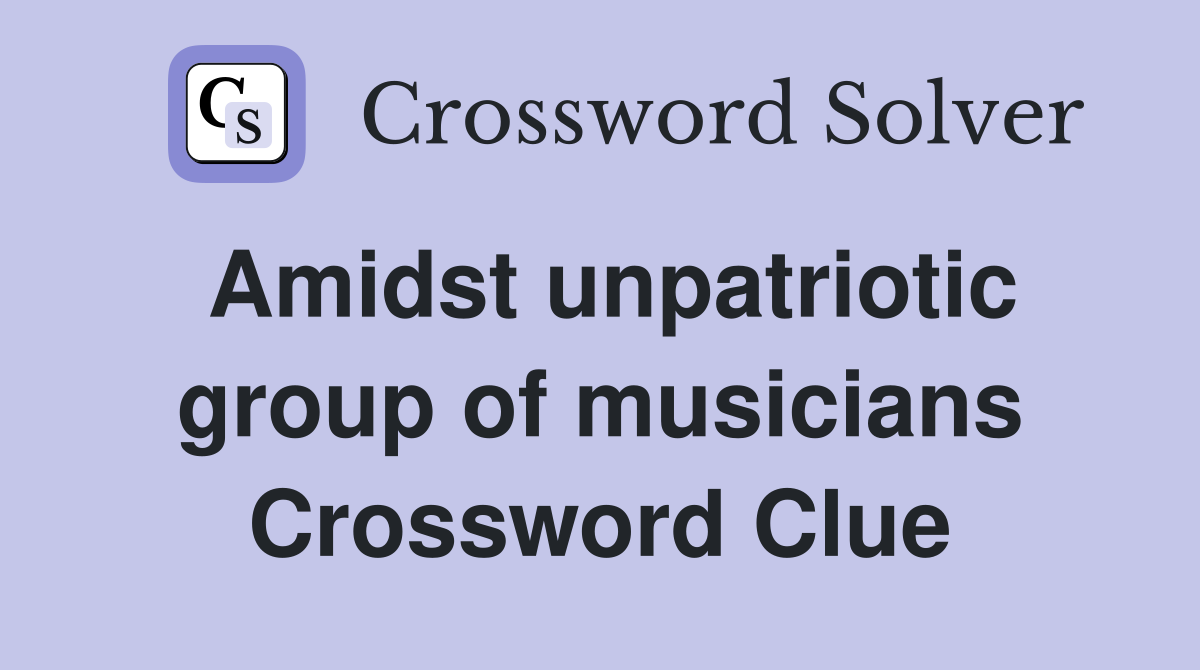 Amidst unpatriotic group of musicians Crossword Clue