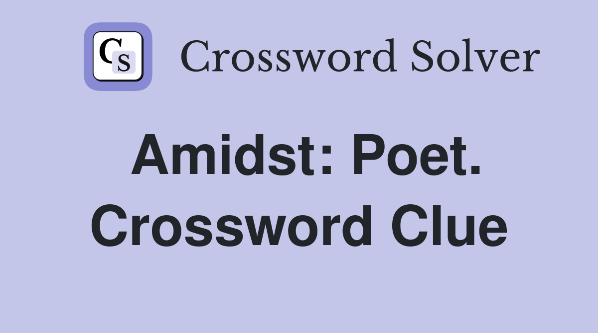 Amidst: Poet. Crossword Clue