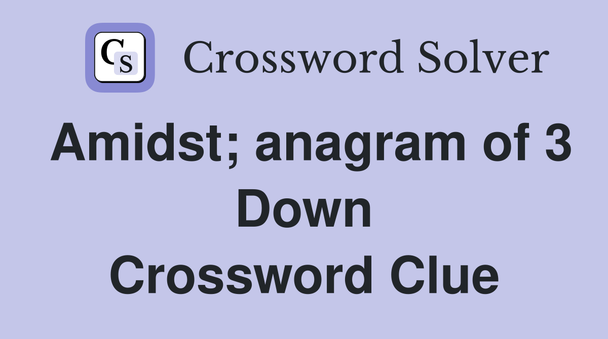 Amidst; anagram of 3 Down Crossword Clue