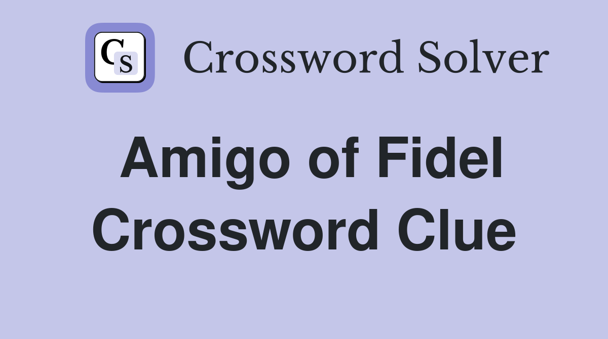 Amigo of Fidel Crossword Clue