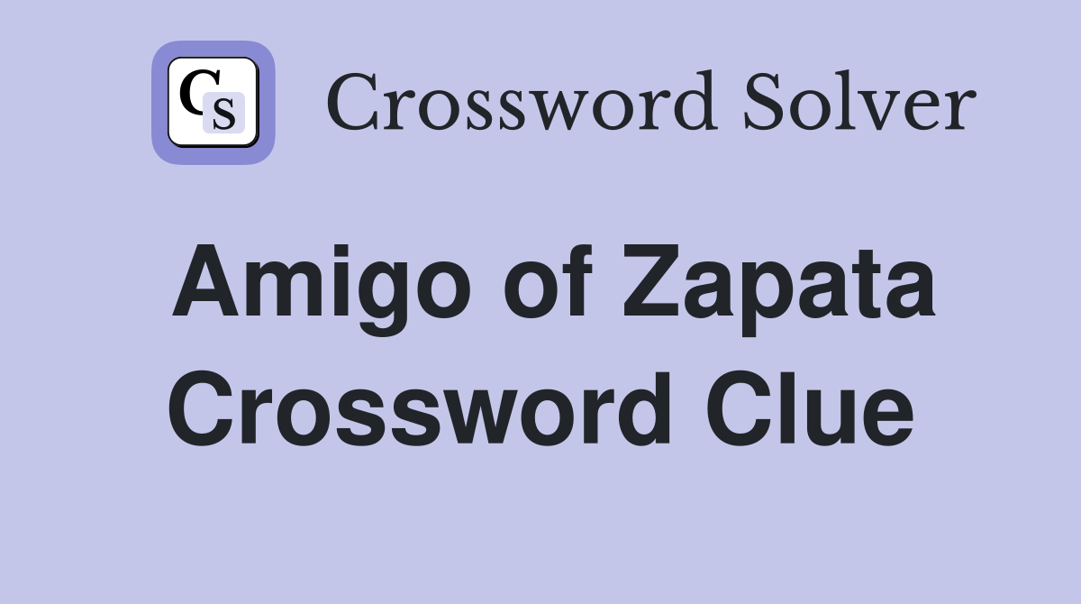 Amigo of Zapata Crossword Clue