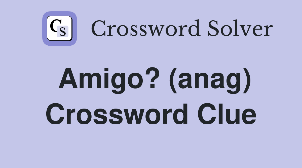 Amigo? (anag) Crossword Clue