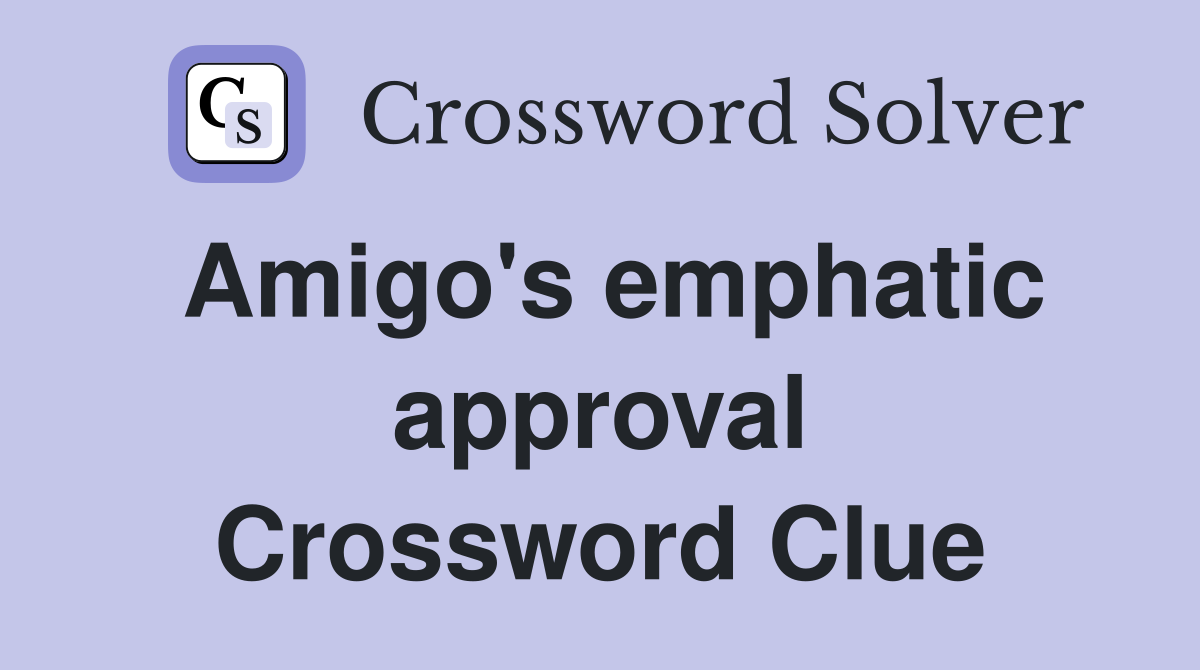 Amigo's emphatic approval Crossword Clue