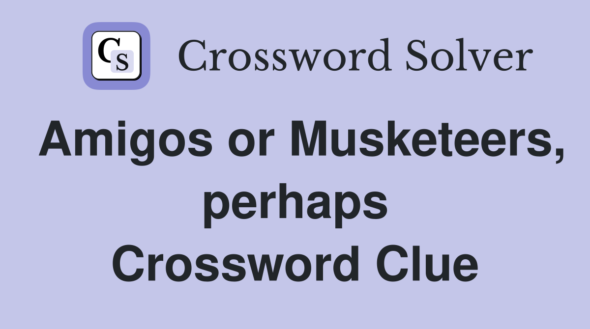 Amigos or Musketeers, perhaps Crossword Clue