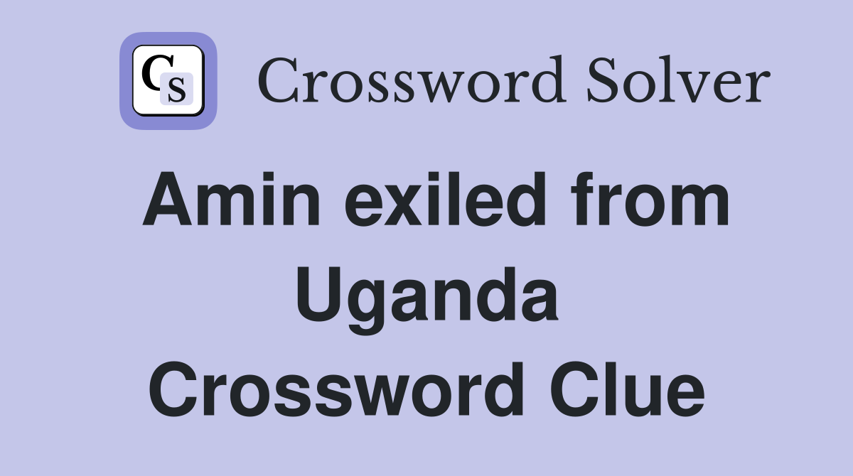 Amin exiled from Uganda Crossword Clue