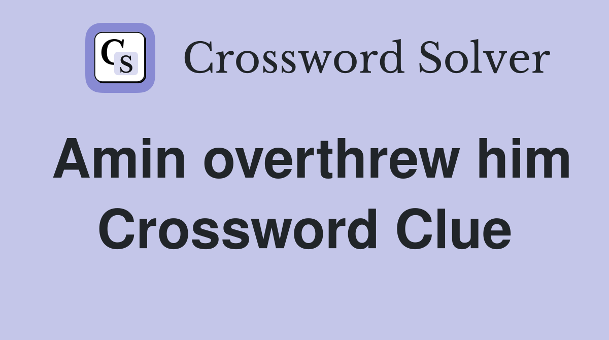 Amin overthrew him Crossword Clue