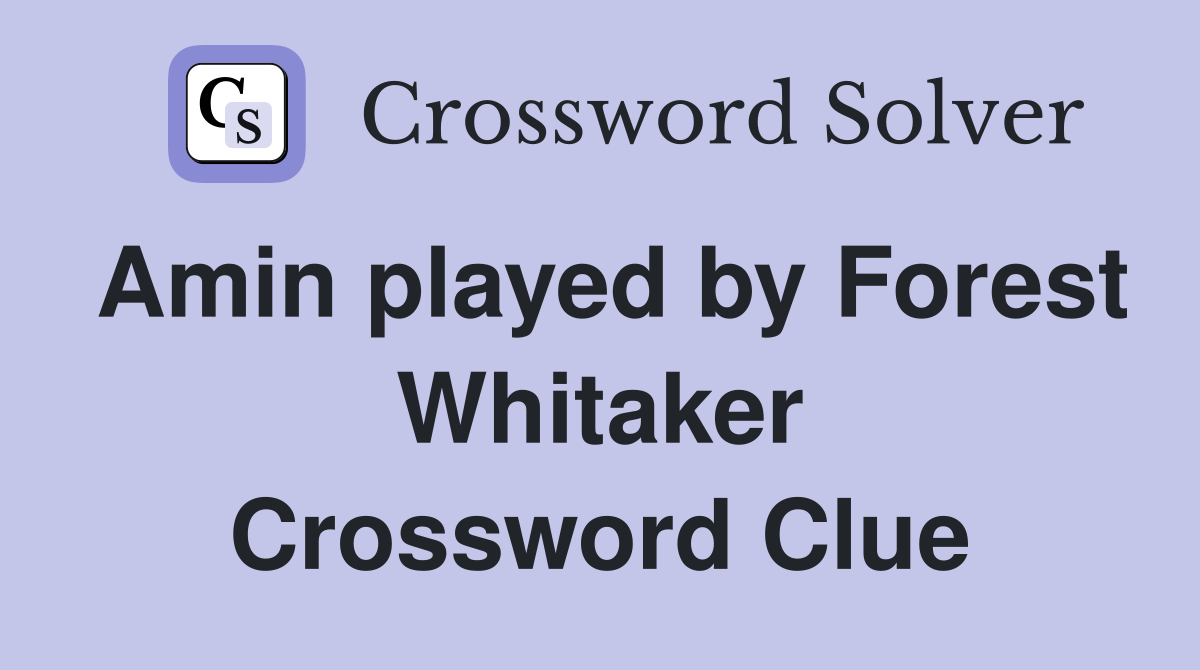Amin played by Forest Whitaker Crossword Clue