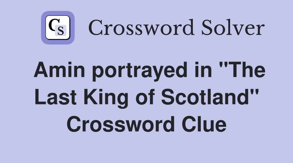 Amin portrayed in "The Last King of Scotland" Crossword Clue