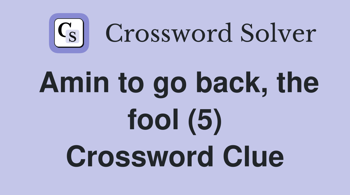 Amin to go back, the fool (5) Crossword Clue