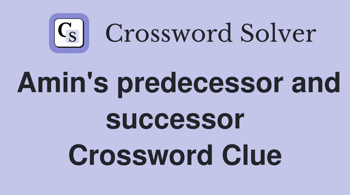 Amin's predecessor and successor Crossword Clue
