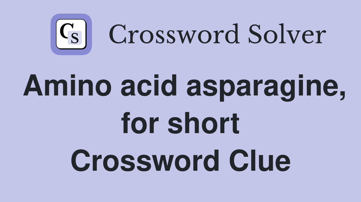 Amino acid asparagine, for short Crossword Clue