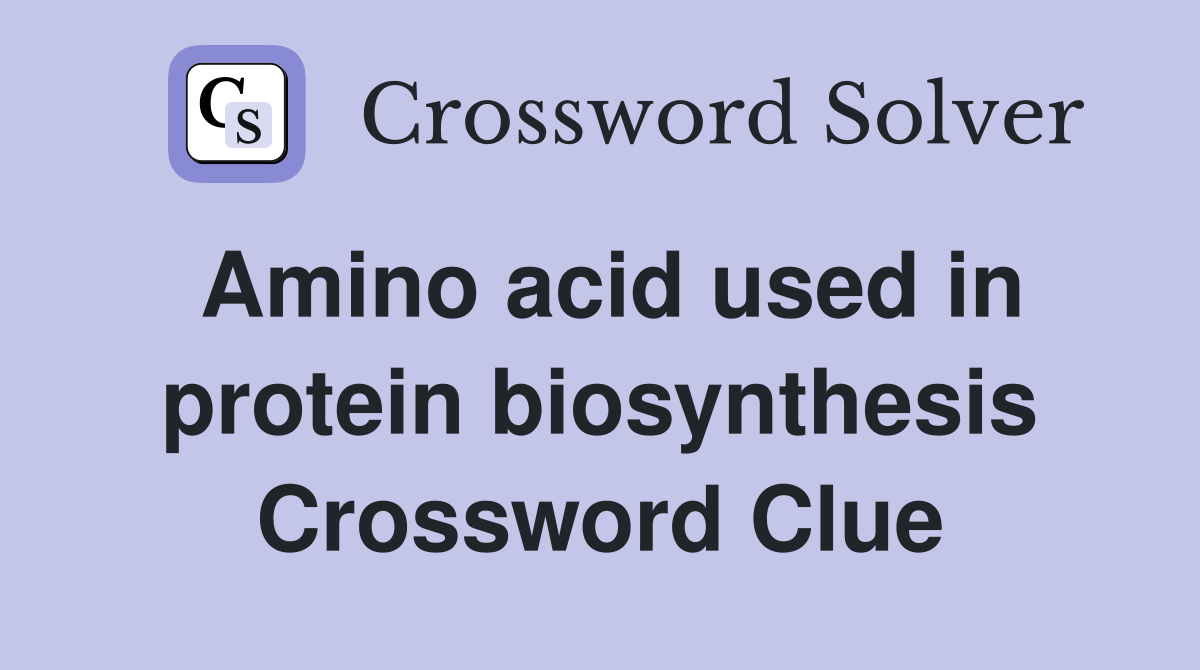 Amino acid used in protein biosynthesis Crossword Clue