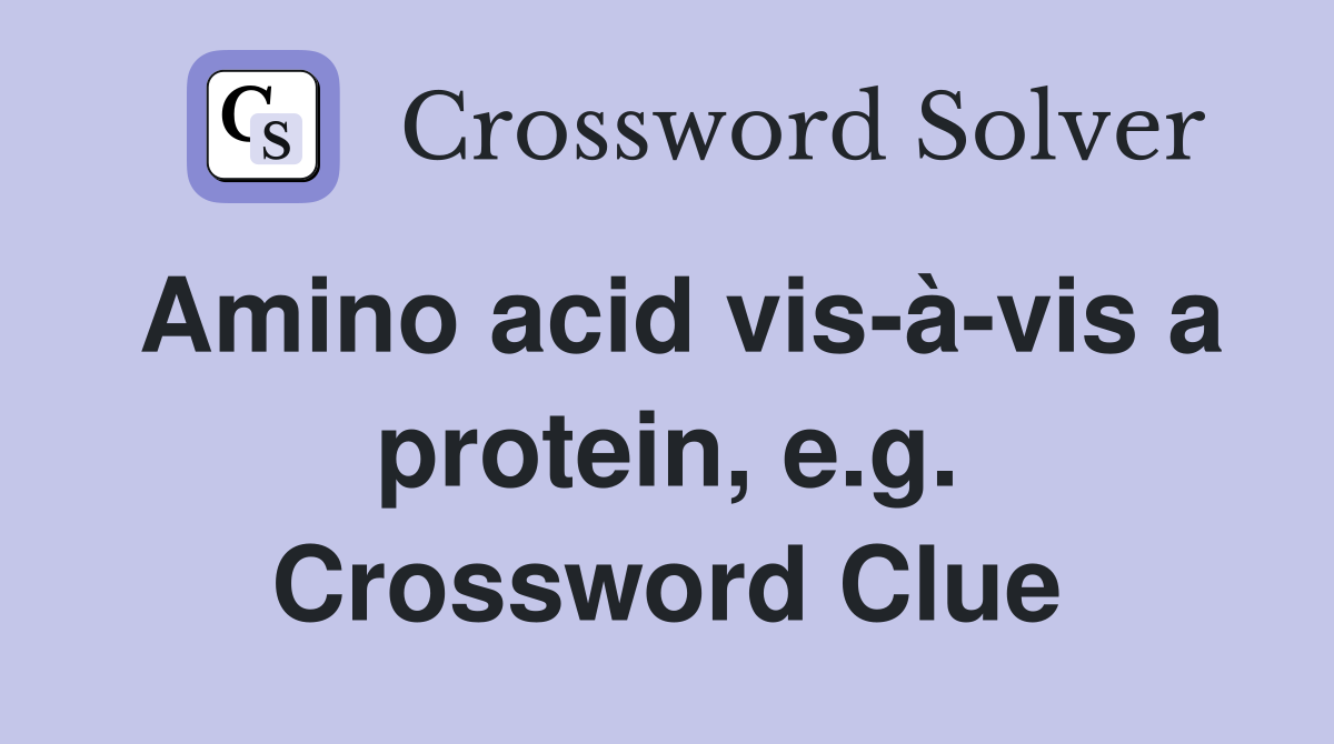Amino acid vis-à-vis a protein, e.g. Crossword Clue