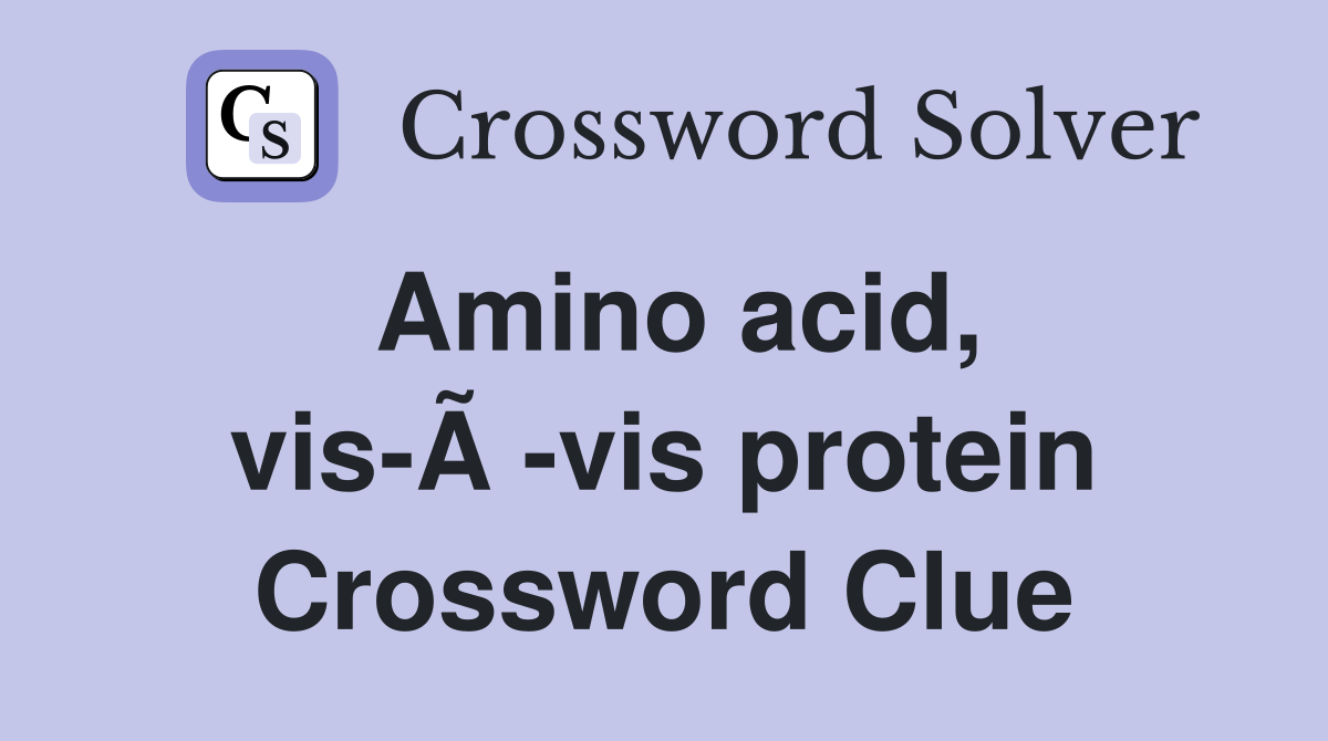 Amino acid, vis-Ã -vis protein Crossword Clue