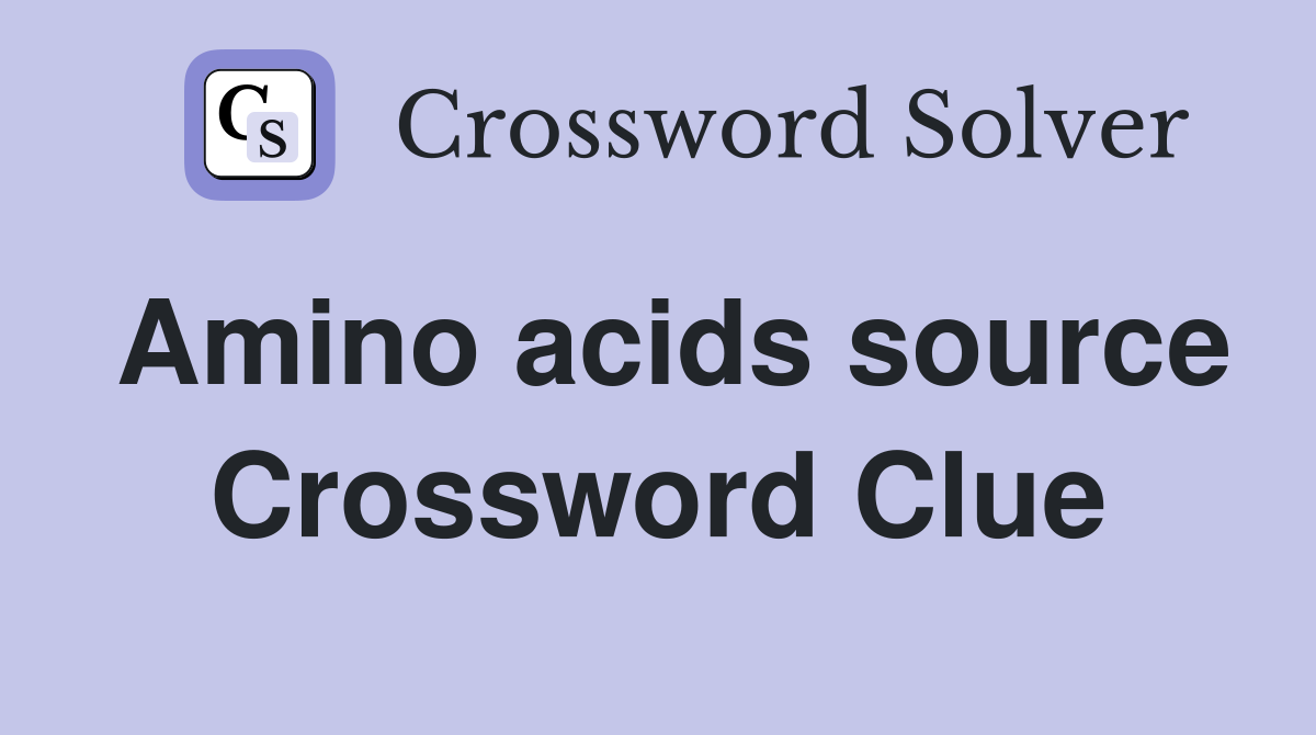 Amino acids source Crossword Clue