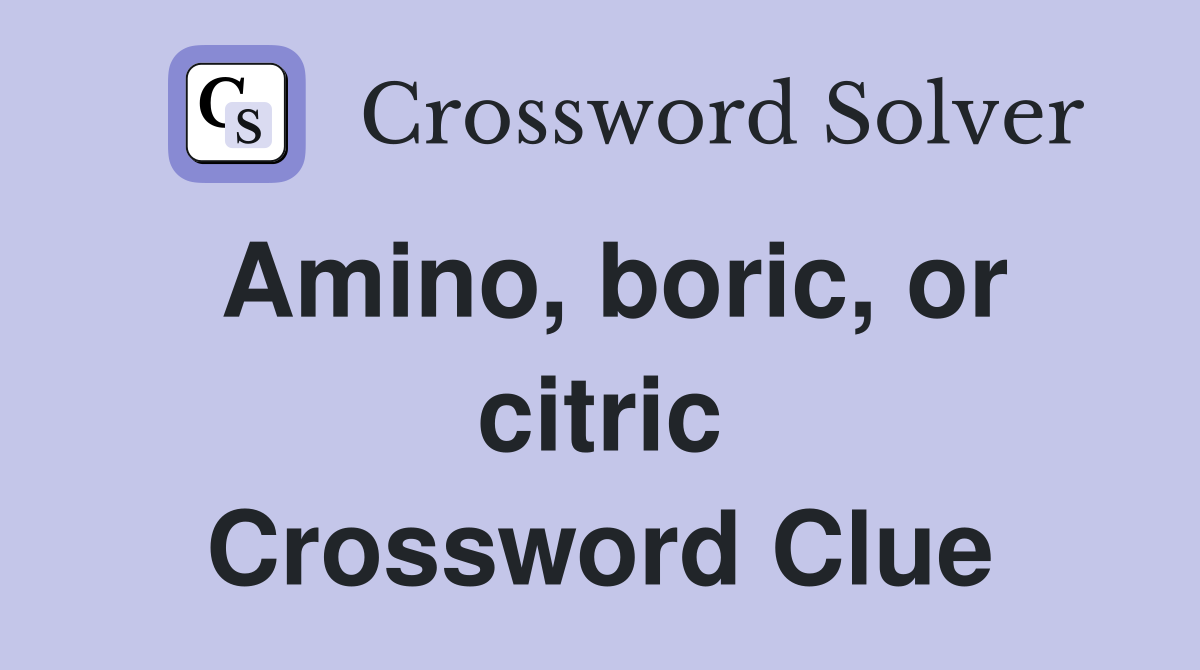 Amino, boric, or citric Crossword Clue