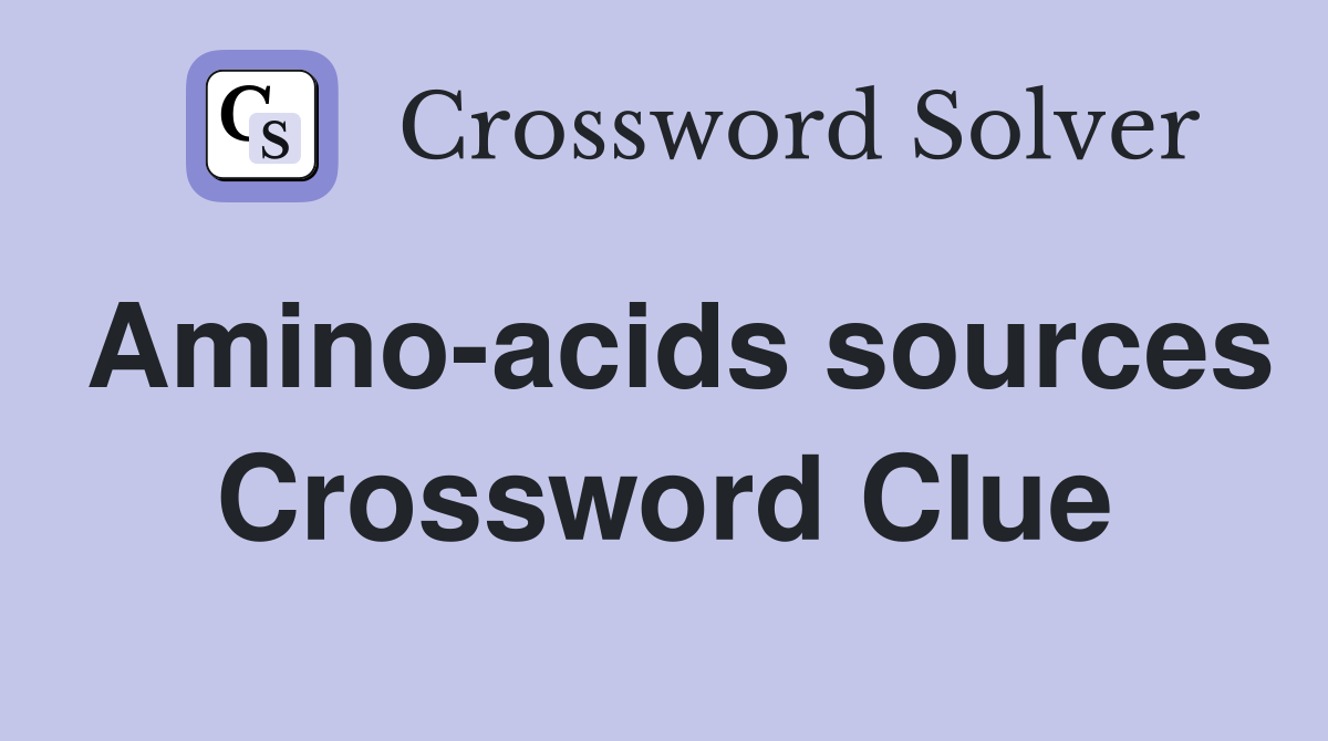 Amino-acids sources Crossword Clue