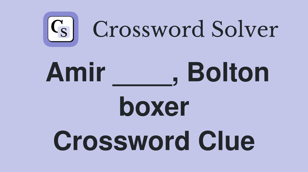 Amir ____, Bolton boxer Crossword Clue