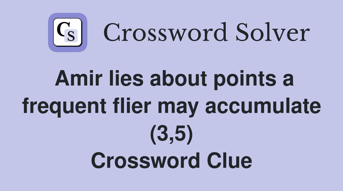 Amir lies about points a frequent flier may accumulate (3,5) Crossword Clue