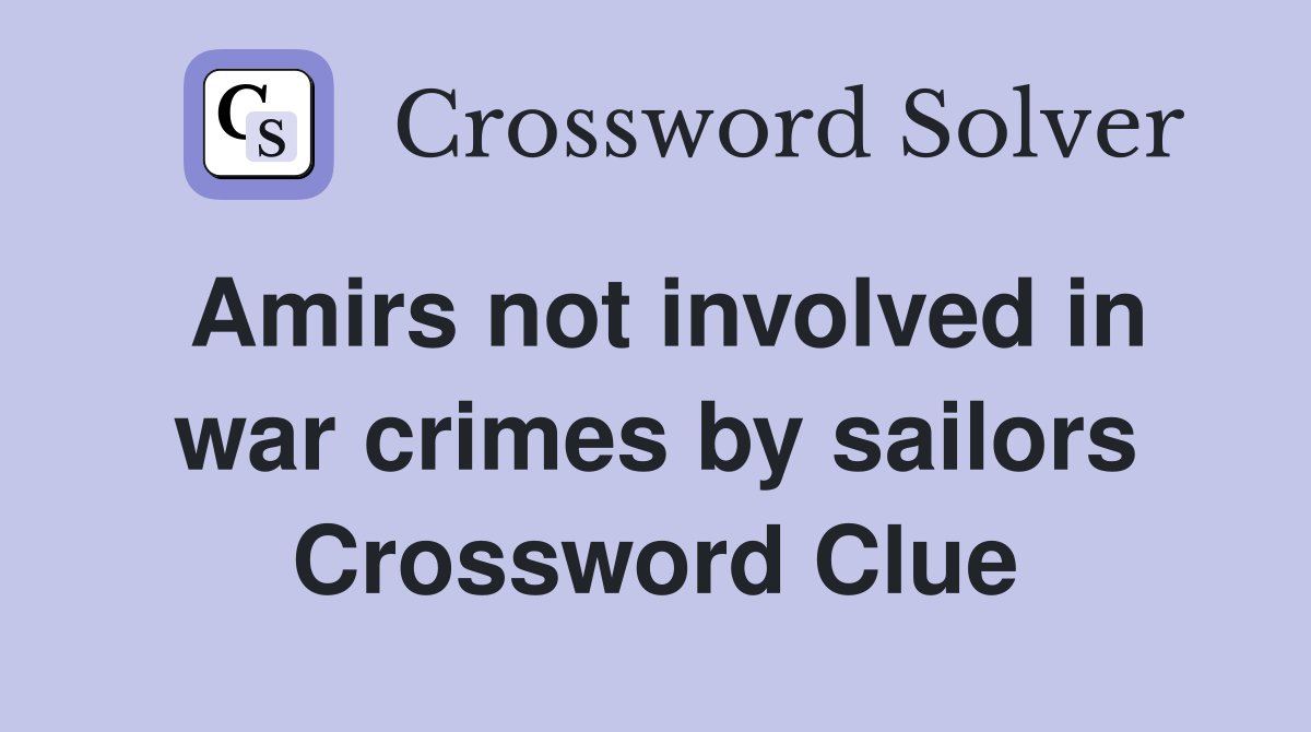 Amirs not involved in war crimes by sailors Crossword Clue