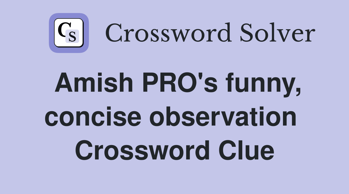 Amish PRO's funny, concise observation  Crossword Clue