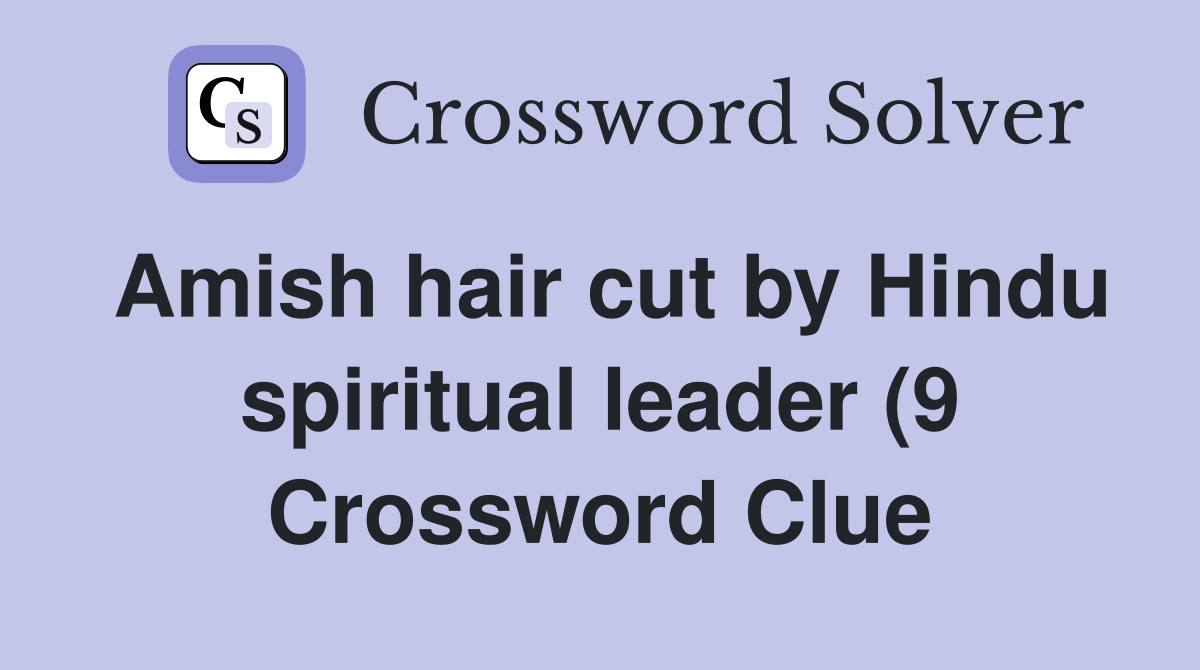 Amish hair cut by Hindu spiritual leader (9) Crossword Clue Answers Amish hair cut by Hindu spiritual leader (9) Crossword Clue Answers