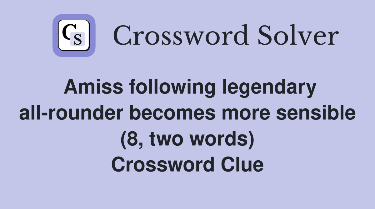Amiss following legendary all-rounder becomes more sensible (8, two words) Crossword Clue