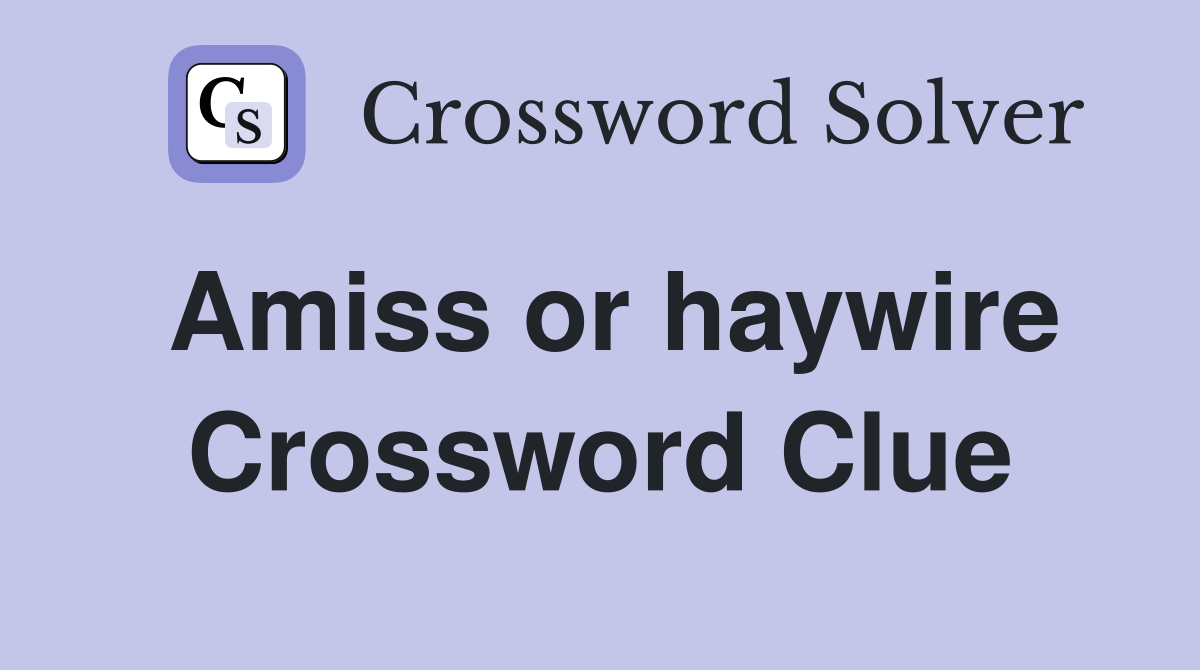Amiss or haywire Crossword Clue