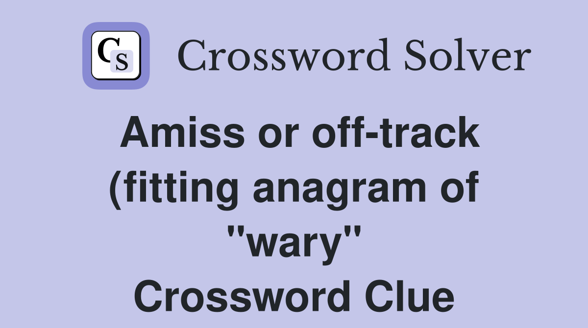 Amiss or off track (fitting anagram of quot wary quot ) Crossword Clue Answers Amiss or off track (fitting anagram of quot wary quot ) Crossword Clue Answers