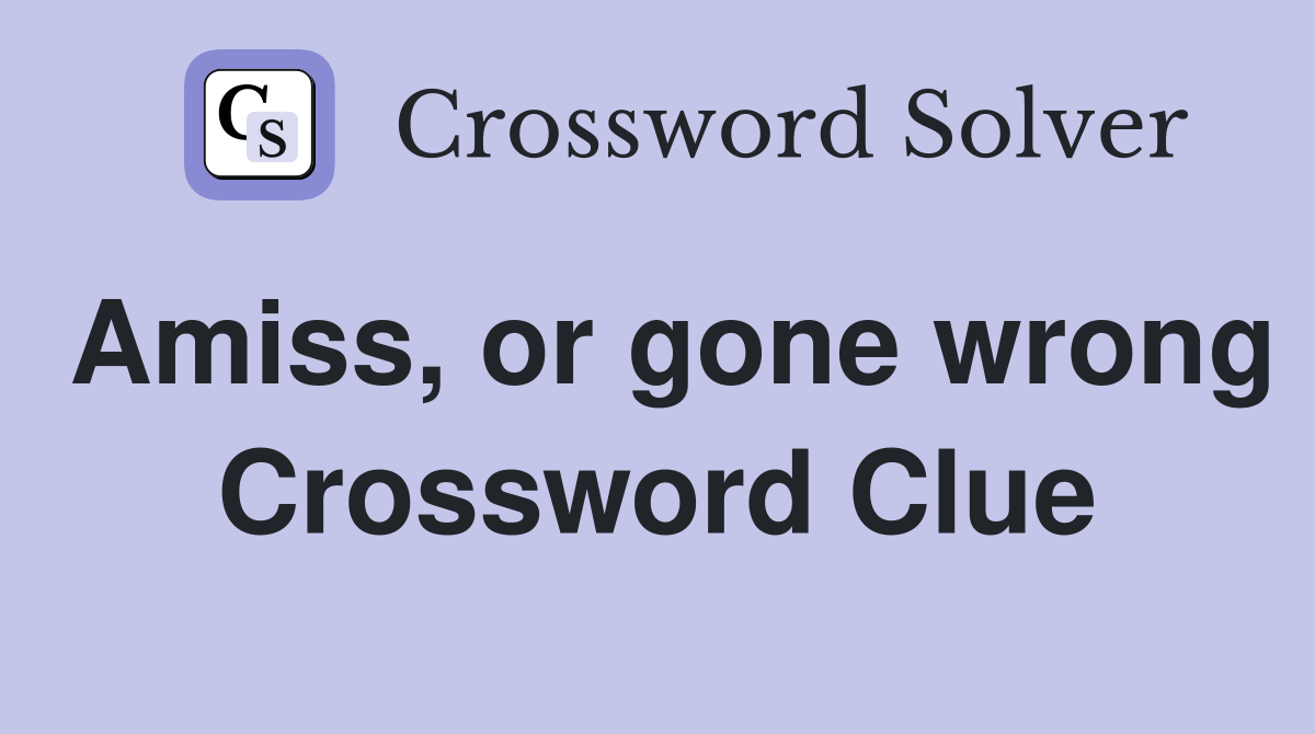 Amiss, or gone wrong Crossword Clue