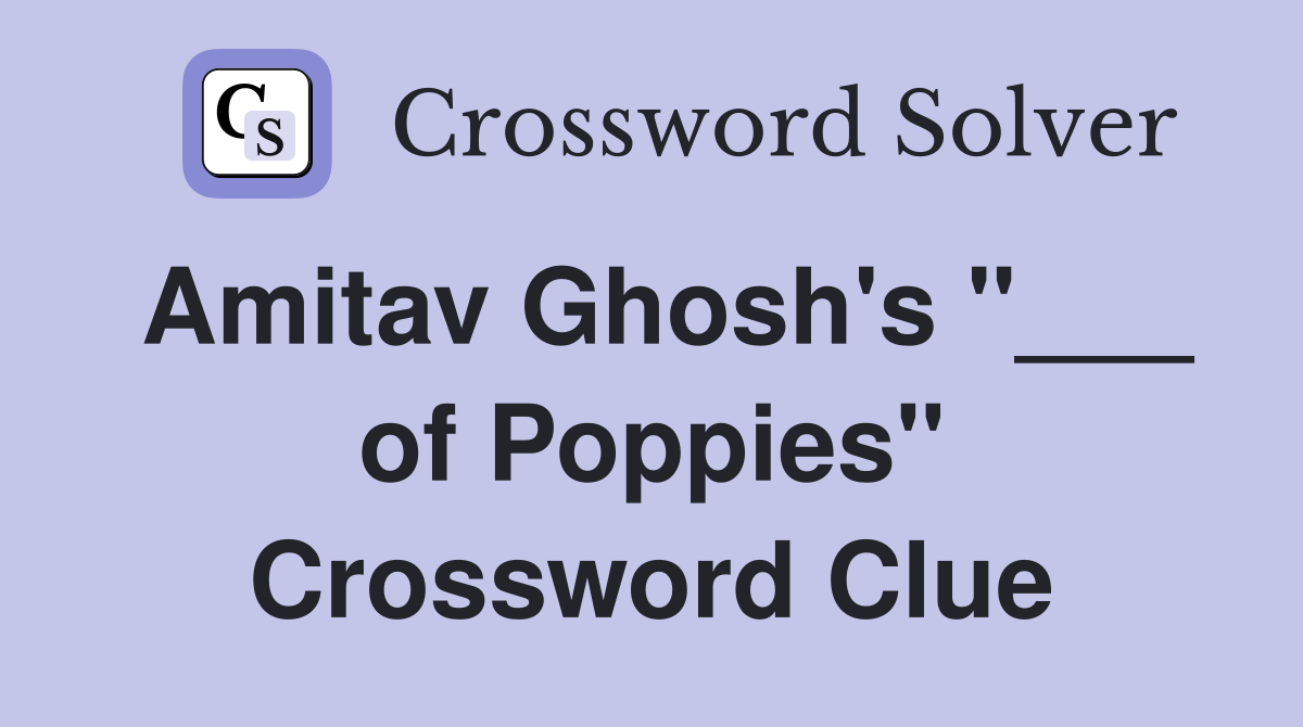 Amitav Ghosh's "___ of Poppies" Crossword Clue