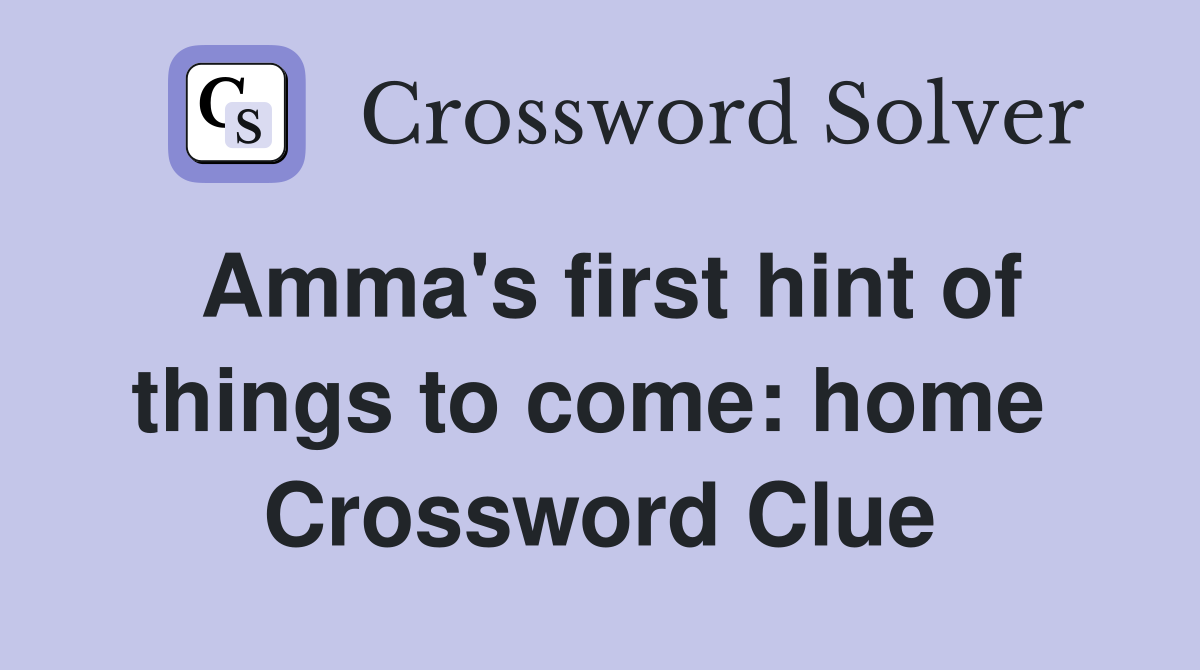Amma's first hint of things to come: home  Crossword Clue
