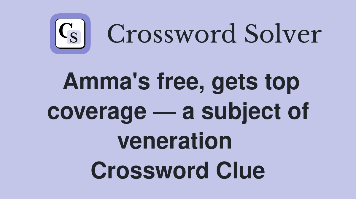 Amma's free, gets top coverage — a subject of veneration  Crossword Clue