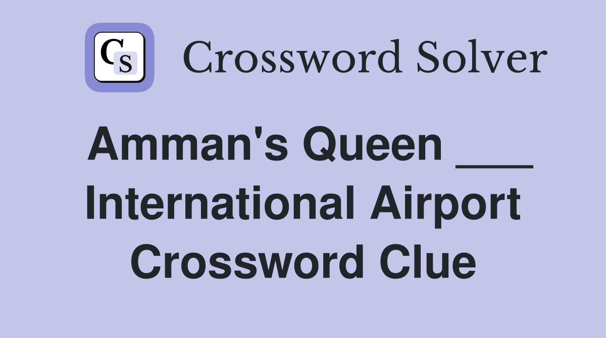 Amman's Queen ___ International Airport Crossword Clue