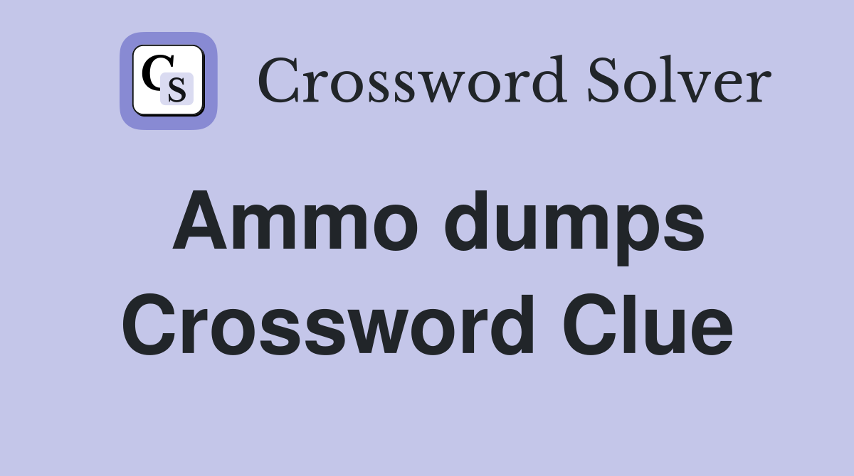 Ammo dumps Crossword Clue