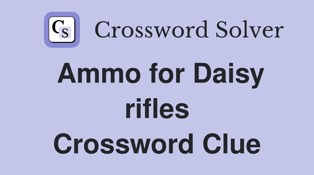 Ammo for Daisy rifles Crossword Clue