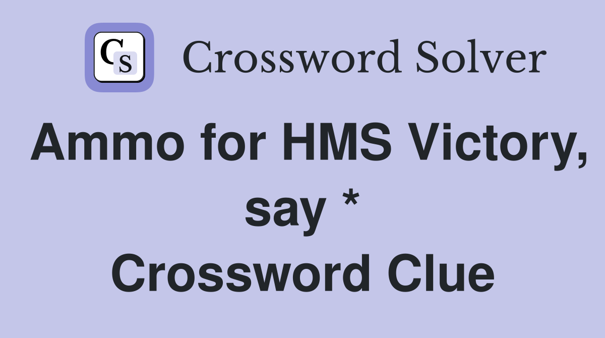 Ammo for HMS Victory, say * Crossword Clue