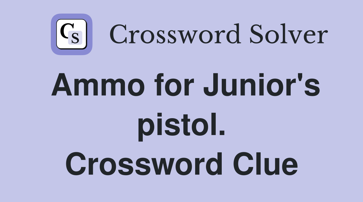 Ammo for Junior's pistol. Crossword Clue