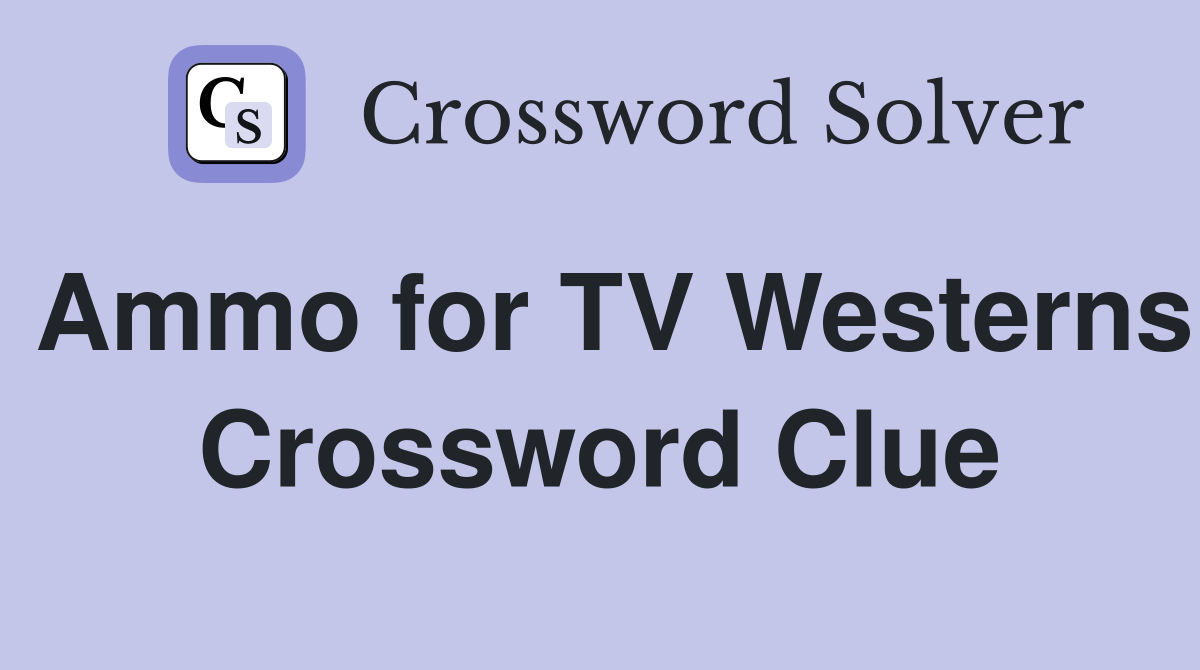 Ammo for TV Westerns Crossword Clue