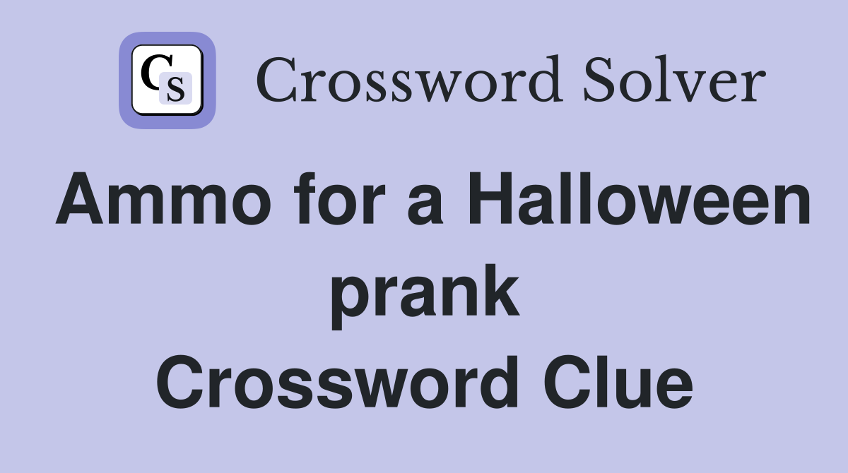 Ammo for a Halloween prank Crossword Clue