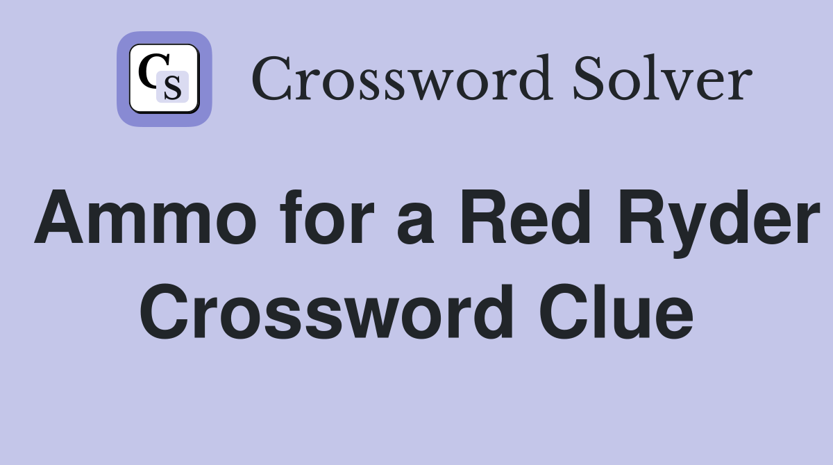 Ammo for a Red Ryder Crossword Clue