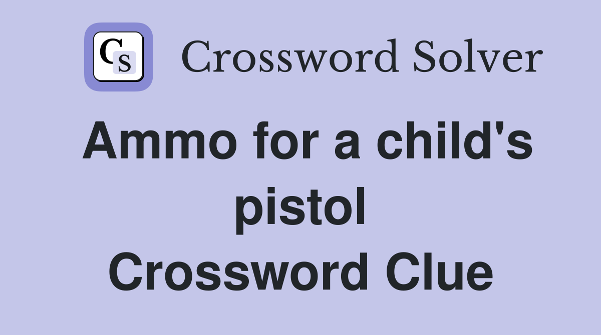 Ammo for a child's pistol Crossword Clue