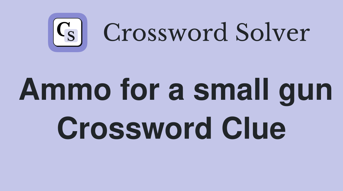 Ammo for a small gun Crossword Clue