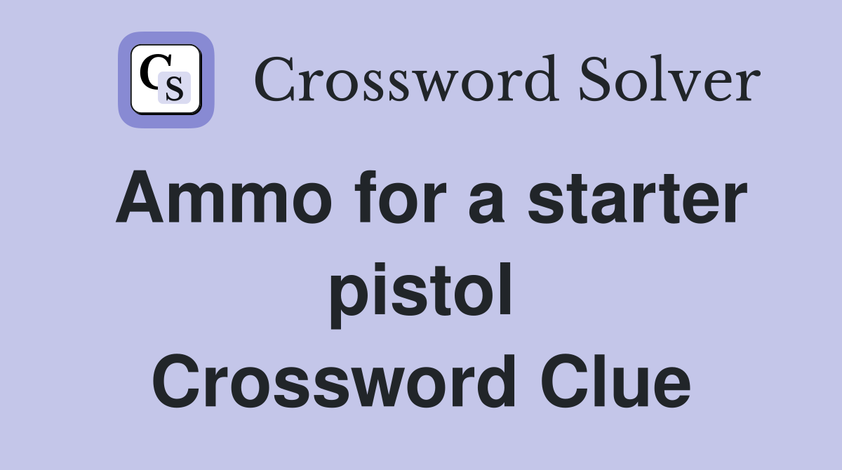 Ammo for a starter pistol Crossword Clue