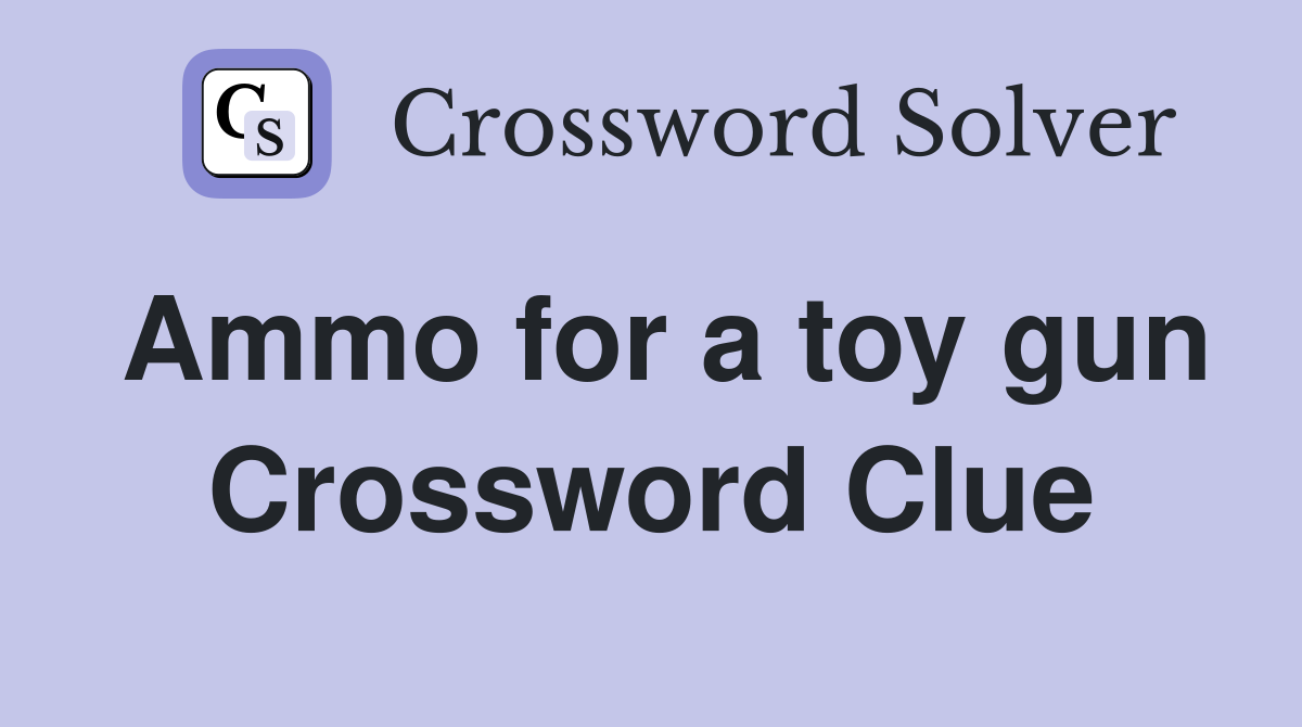 Ammo for a toy gun Crossword Clue