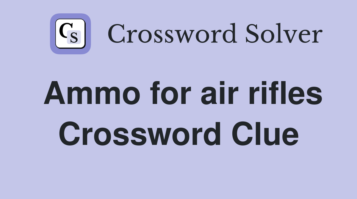 Ammo for air rifles Crossword Clue