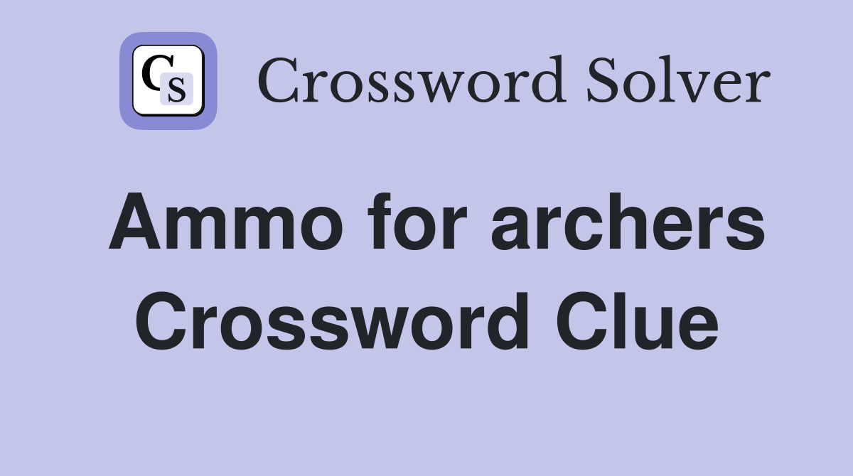 Ammo for archers Crossword Clue